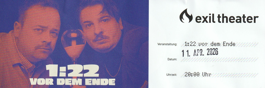 Ticket 1:22 vor dem Ende 11.04.2026
        Exil Theater Bruchsal